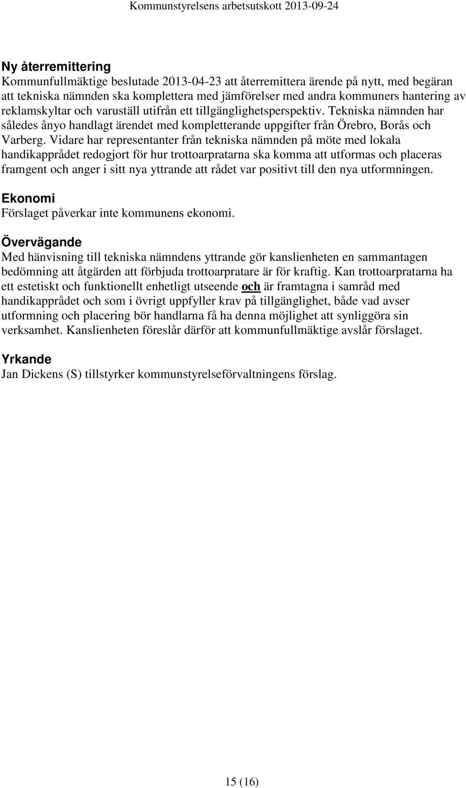 Vidare har representanter från tekniska nämnden på möte med lokala handikapprådet redogjort för hur trottoarpratarna ska komma att utformas och placeras framgent och anger i sitt nya yttrande att