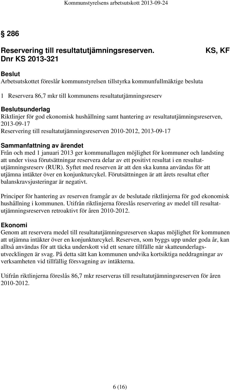 god ekonomisk hushållning samt hantering av resultatutjämningsreserven, 2013-09-17 Reservering till resultatutjämningsreserven 2010-2012, 2013-09-17 Sammanfattning av ärendet Från och med 1 januari