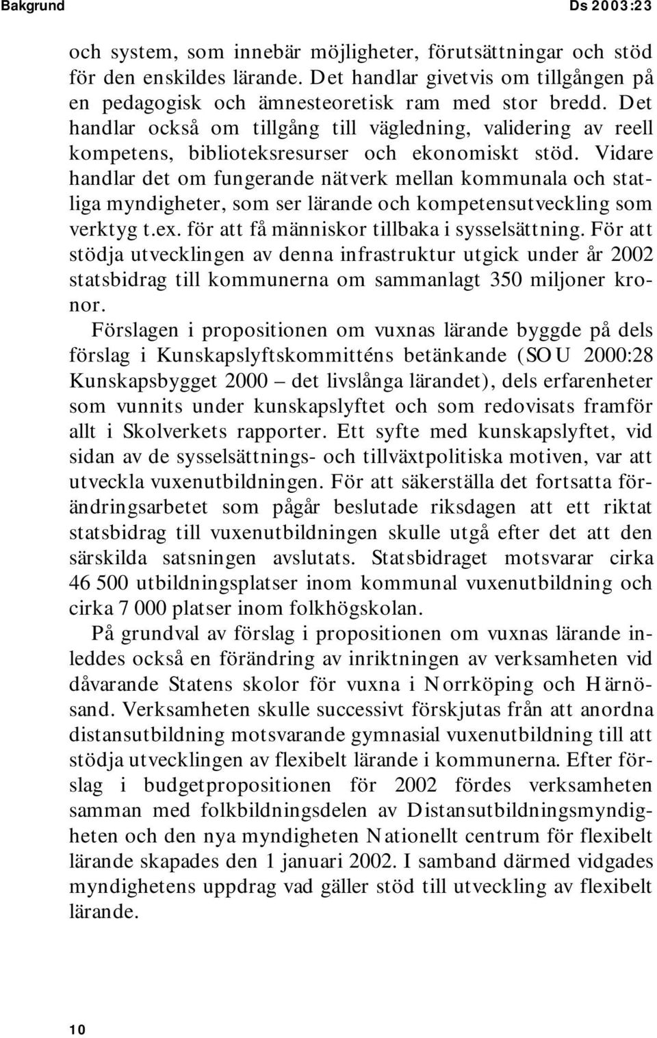 Vidare handlar det om fungerande nätverk mellan kommunala och statliga myndigheter, som ser lärande och kompetensutveckling som verktyg t.ex. för att få människor tillbaka i sysselsättning.