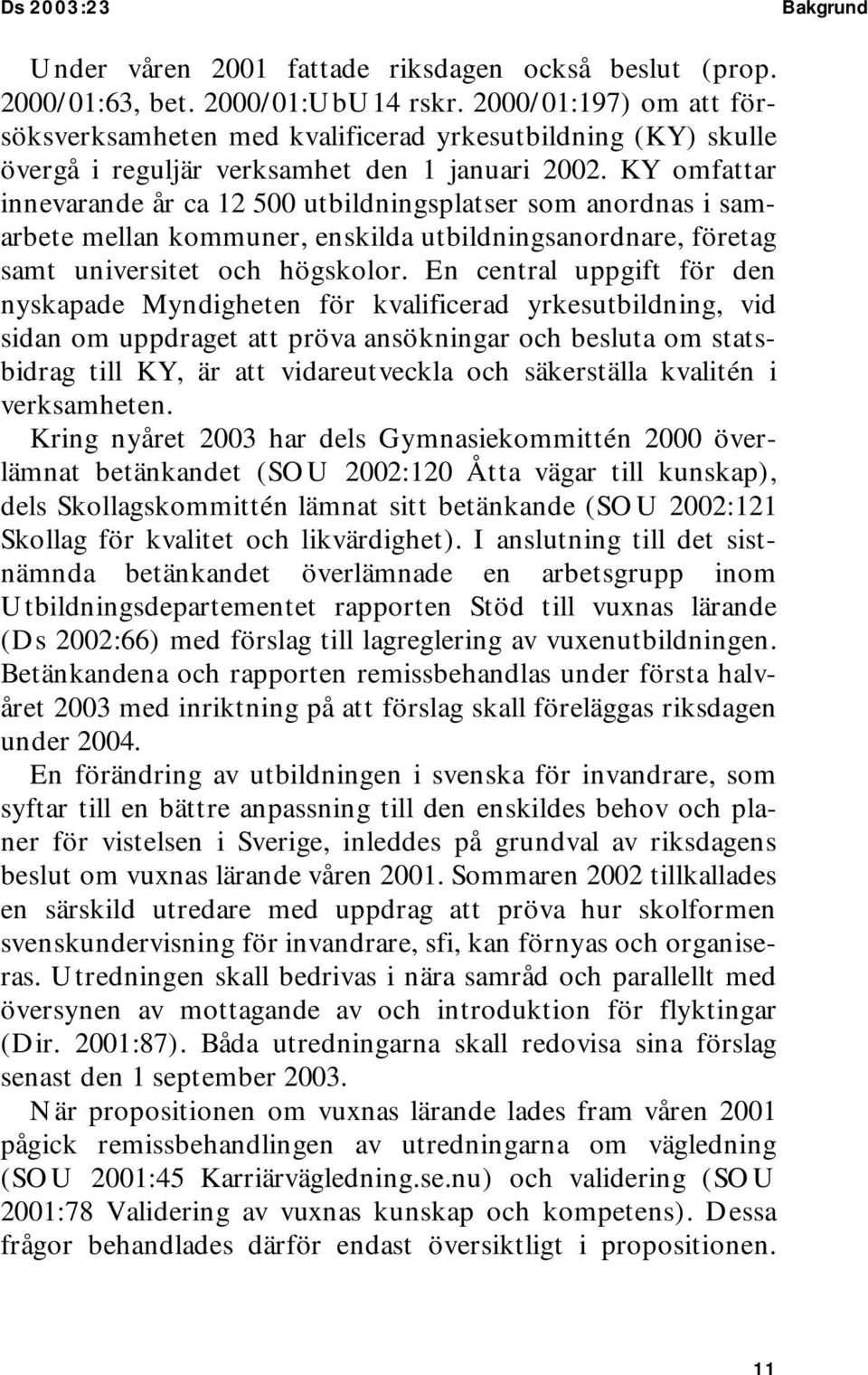 KY omfattar innevarande år ca 12 500 utbildningsplatser som anordnas i samarbete mellan kommuner, enskilda utbildningsanordnare, företag samt universitet och högskolor.