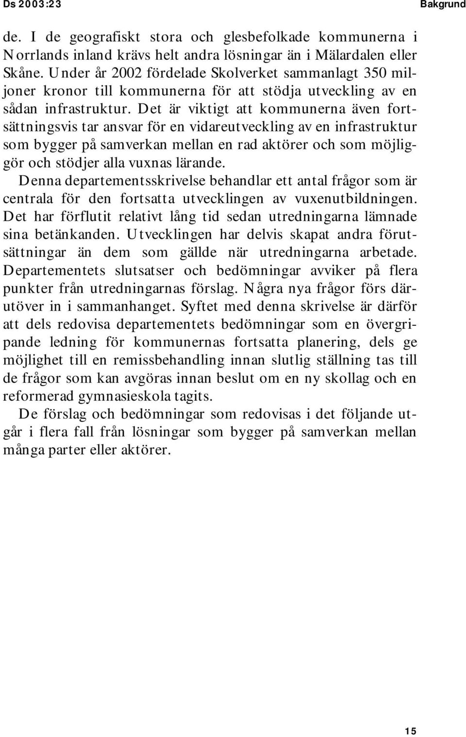 Det är viktigt att kommunerna även fortsättningsvis tar ansvar för en vidareutveckling av en infrastruktur som bygger på samverkan mellan en rad aktörer och som möjliggör och stödjer alla vuxnas