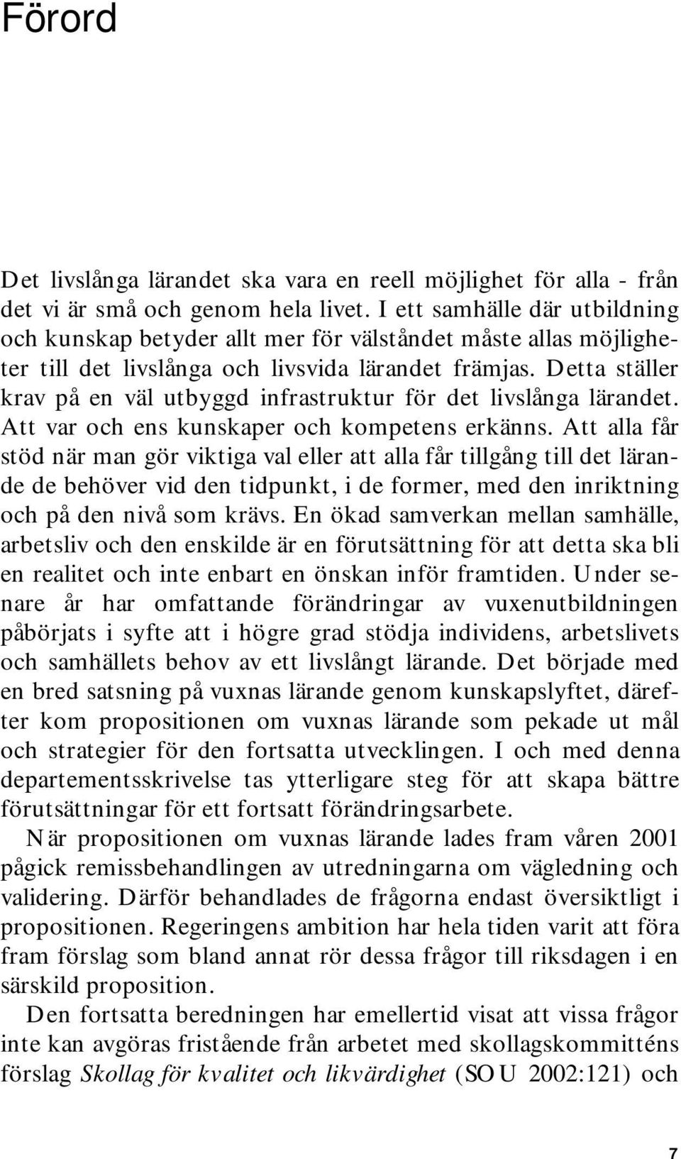 Detta ställer krav på en väl utbyggd infrastruktur för det livslånga lärandet. Att var och ens kunskaper och kompetens erkänns.