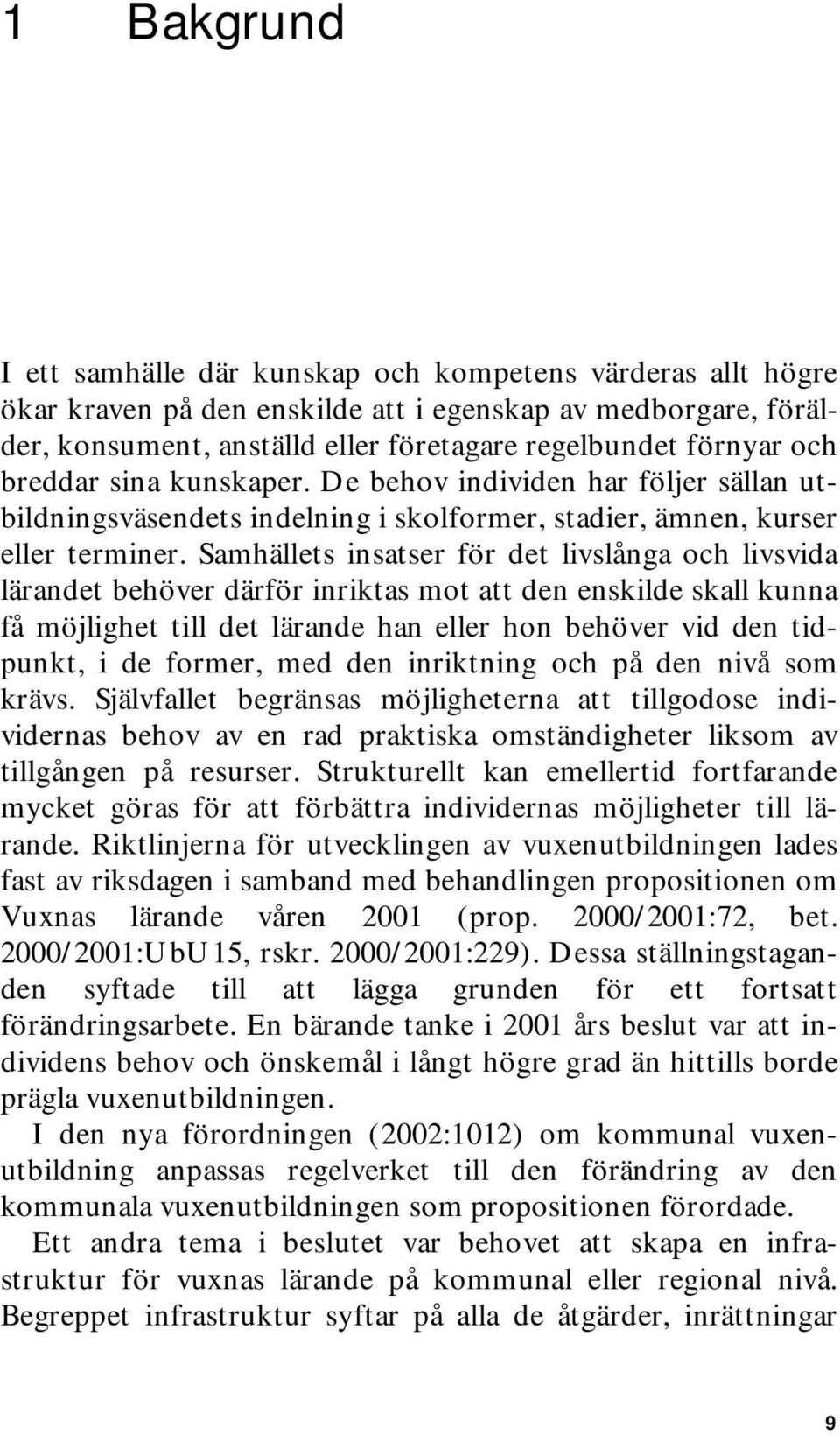 Samhällets insatser för det livslånga och livsvida lärandet behöver därför inriktas mot att den enskilde skall kunna få möjlighet till det lärande han eller hon behöver vid den tidpunkt, i de former,