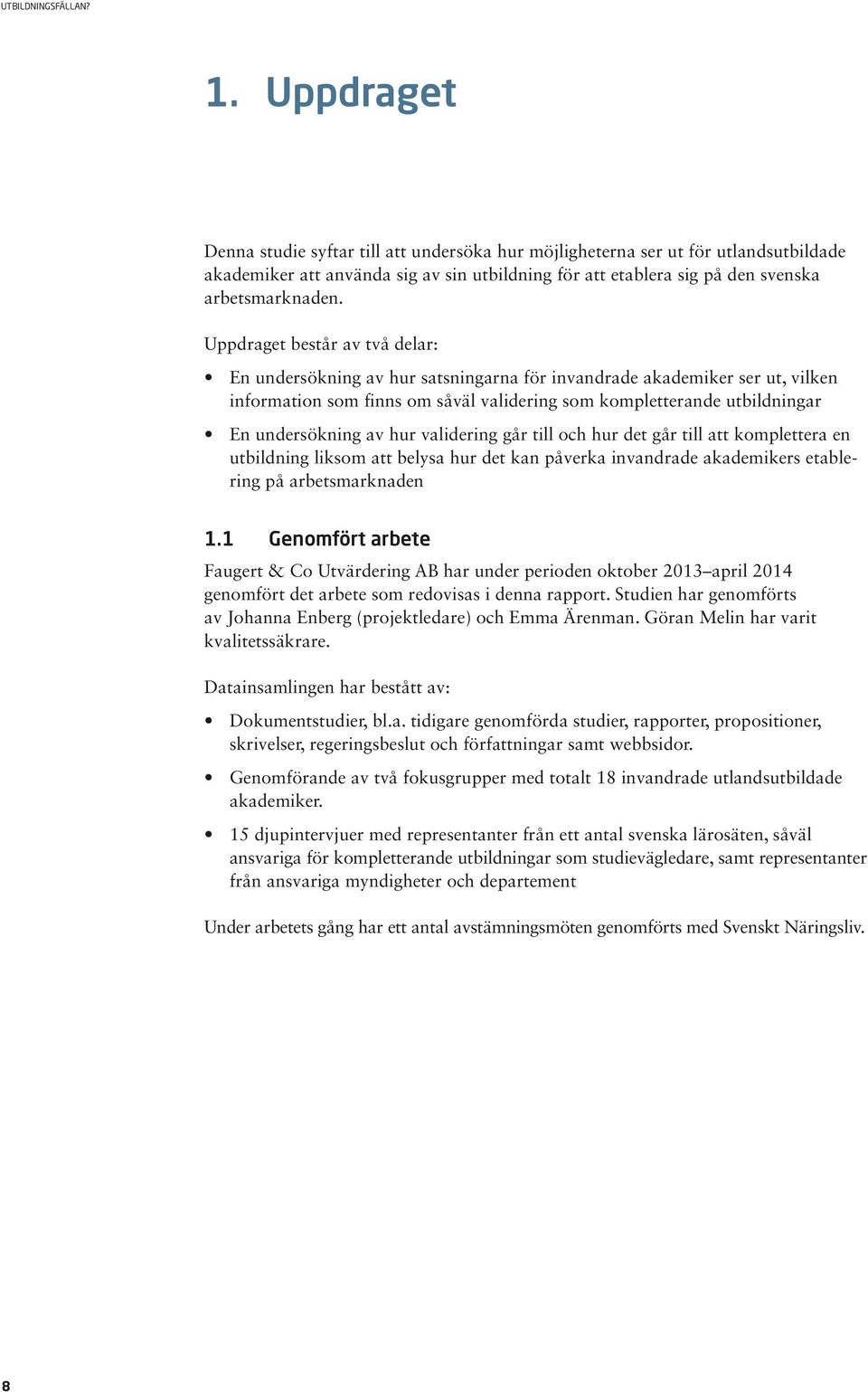 av hur validering går till och hur det går till att komplettera en utbildning liksom att belysa hur det kan påverka invandrade akademikers etablering på arbetsmarknaden 1.