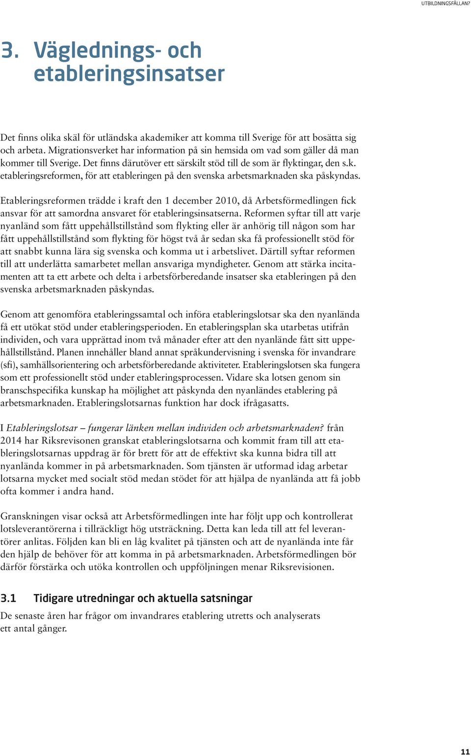 Etableringsreformen trädde i kraft den 1 december 2010, då Arbetsförmedlingen fick ansvar för att samordna ansvaret för etableringsinsatserna.