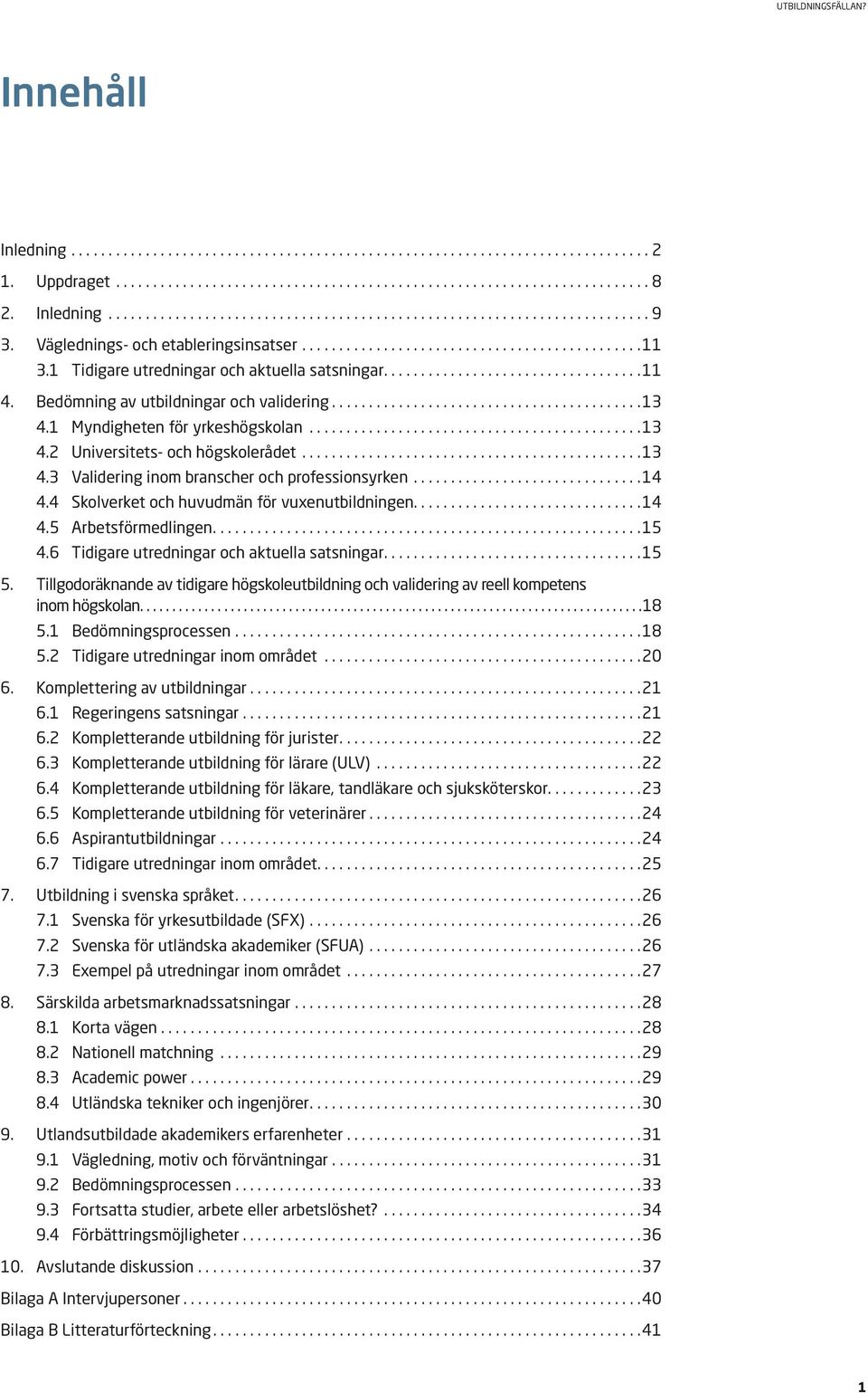 4 Skolverket och huvudmän för vuxenutbildningen.... 14 4.5 Arbetsförmedlingen.... 15 4.6 Tidigare utredningar och aktuella satsningar.... 15 5.