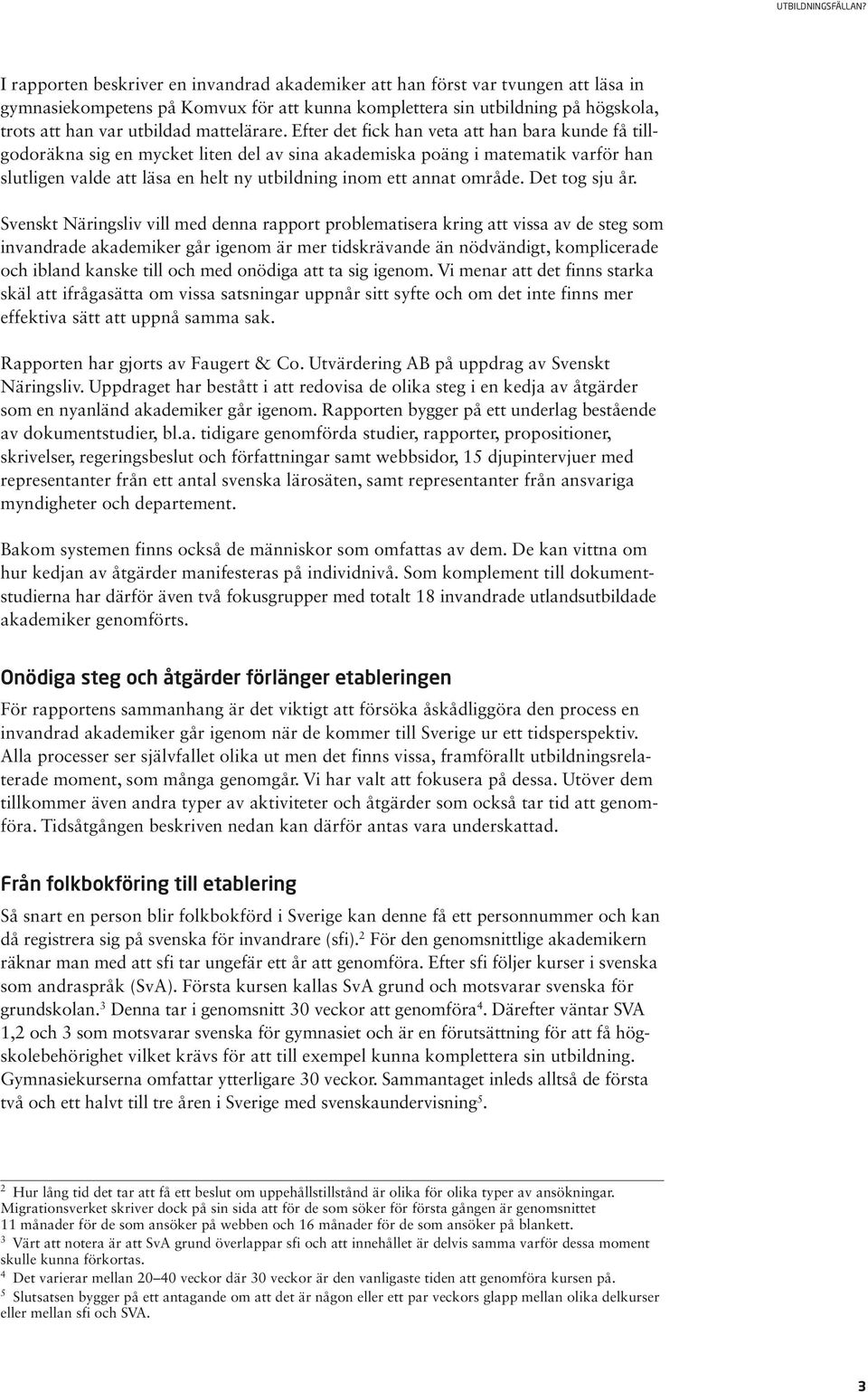 Efter det fick han veta att han bara kunde få tillgodoräkna sig en mycket liten del av sina akademiska poäng i matematik varför han slutligen valde att läsa en helt ny utbildning inom ett annat