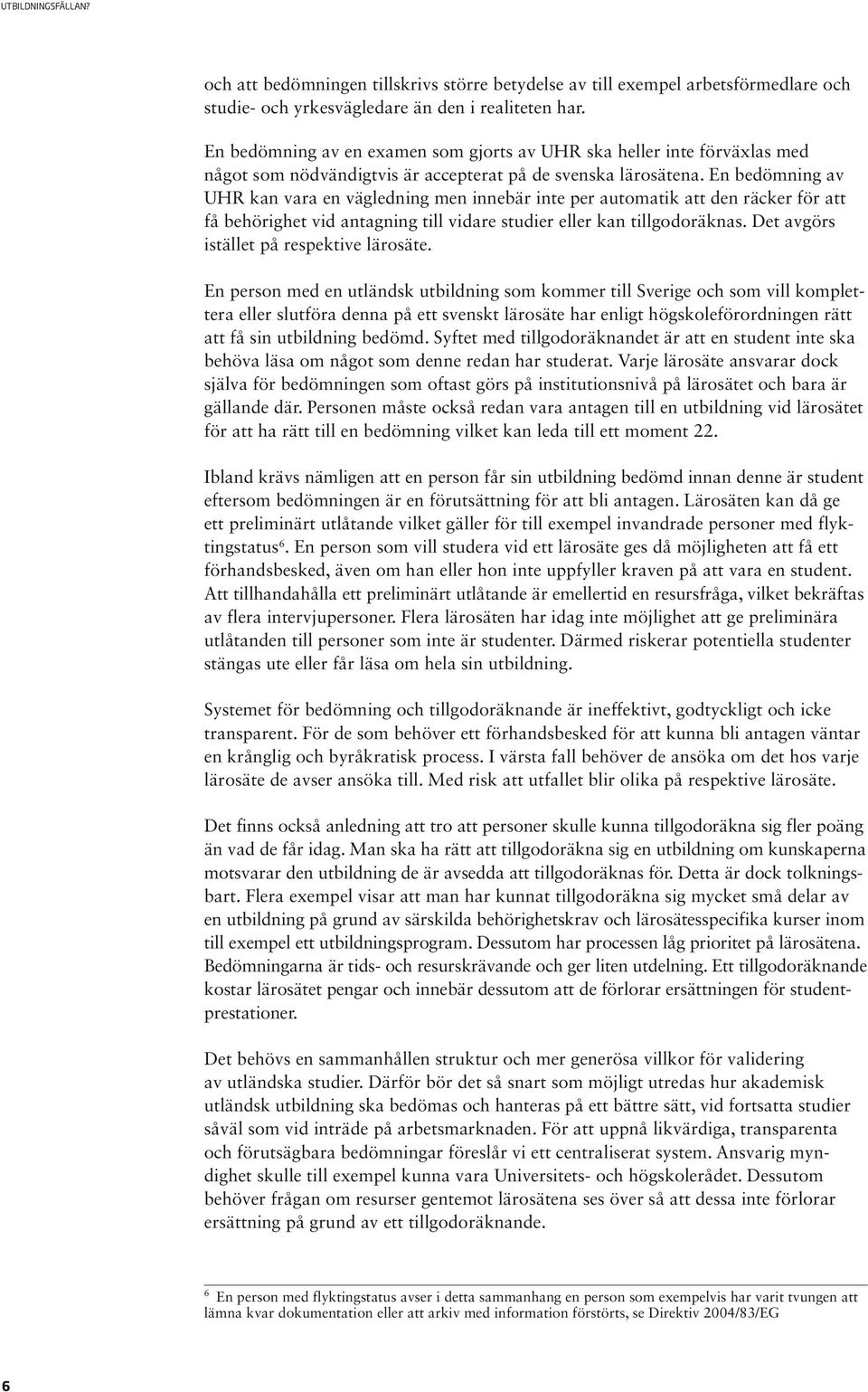 En bedömning av UHR kan vara en vägledning men innebär inte per automatik att den räcker för att få behörighet vid antagning till vidare studier eller kan tillgodoräknas.