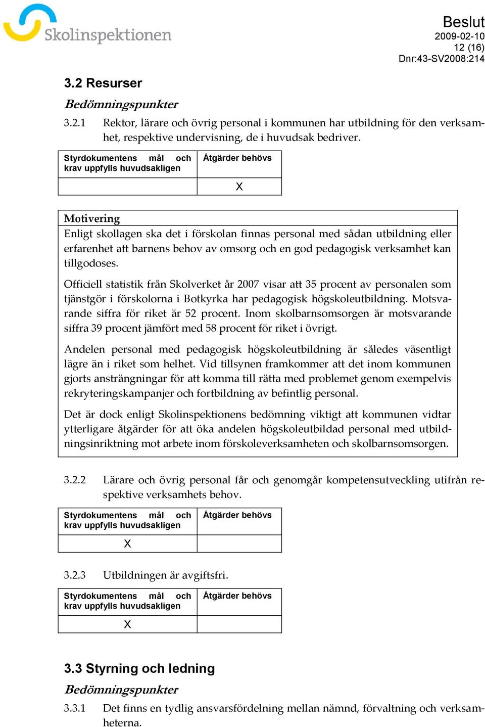 Officiell statistik från Skolverket år 2007 visar att 35 procent av personalen som tjänstgör i förskolorna i Botkyrka har pedagogisk högskoleutbildning. Motsvarande siffra för riket är 52 procent.