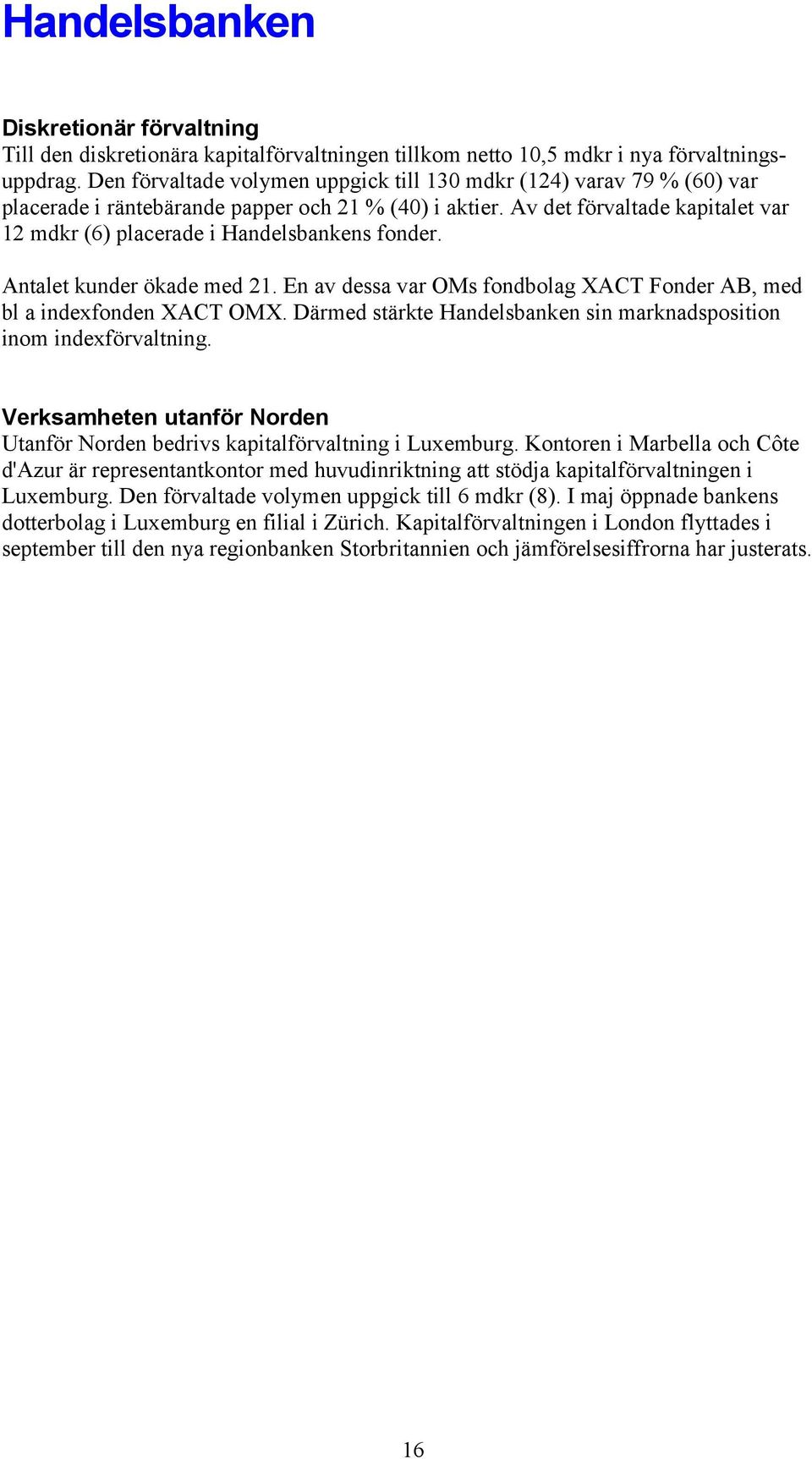 Av det förvaltade kapitalet var 12 mdkr (6) placerade i Handelsbankens fonder. Antalet kunder ökade med 21. En av dessa var OMs fondbolag XACT Fonder AB, med bl a indexfonden XACT OMX.