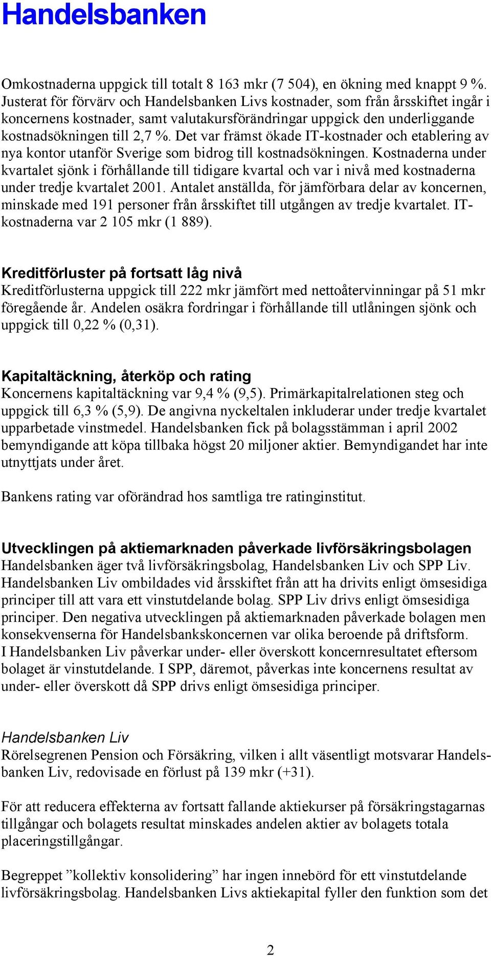 Det var främst ökade IT-kostnader och etablering av nya kontor utanför Sverige som bidrog till kostnadsökningen.