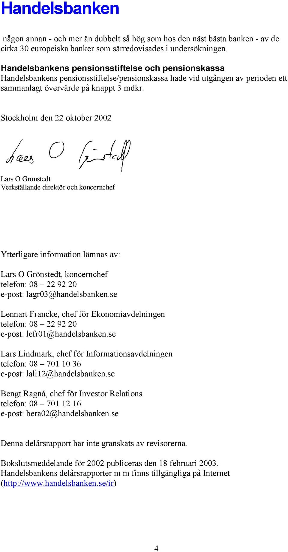 Stockholm den 22 oktober 2002 Lars O Grönstedt Verkställande direktör och koncernchef Ytterligare information lämnas av: Lars O Grönstedt, koncernchef telefon: 08 22 92 20 e-post: