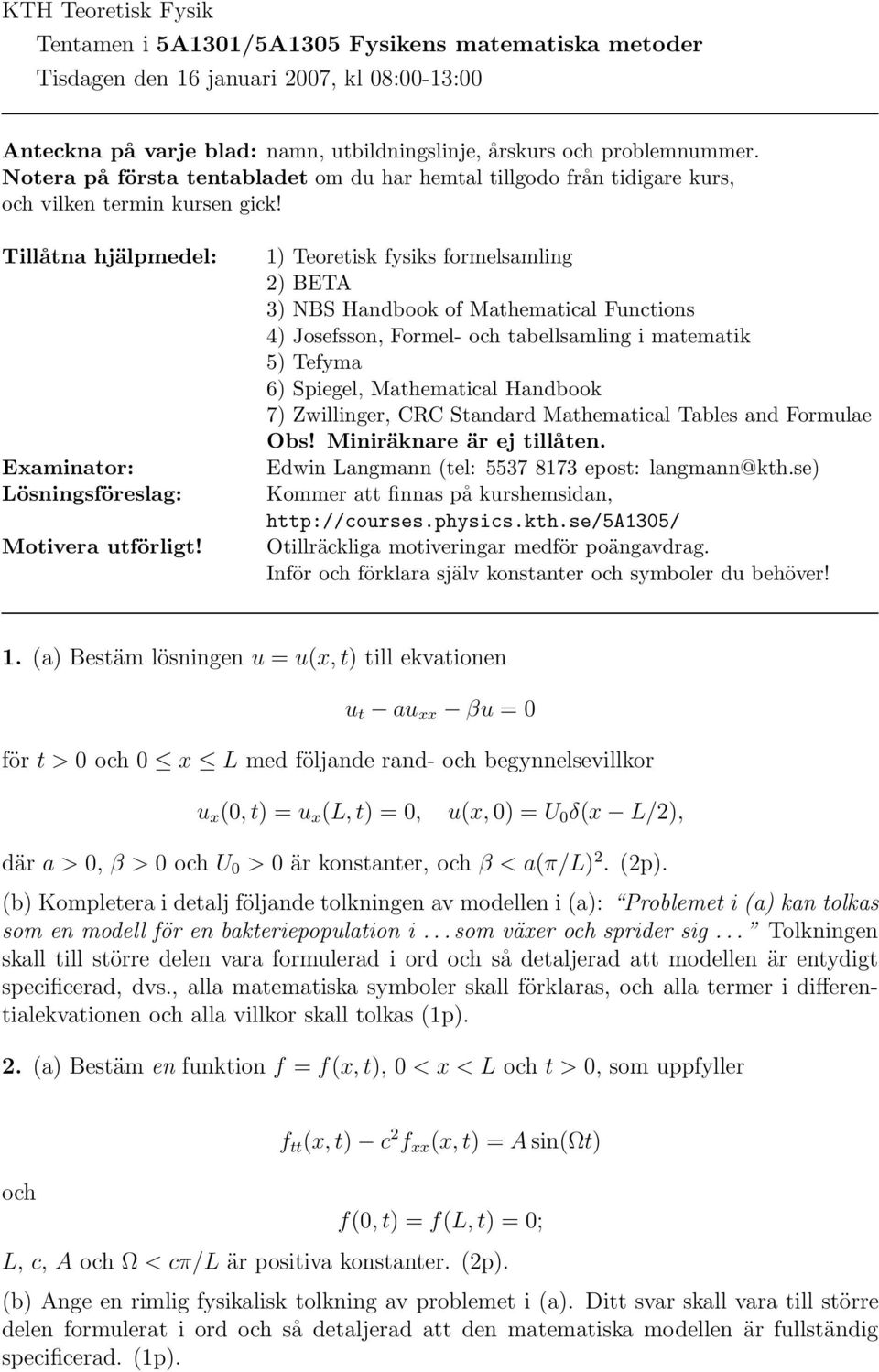 1) Teoretisk fysiks formelsamling 2) BETA 3) NBS Handbook of Mathematical Functions 4) Josefsson, Formel- och tabellsamling i matematik 5) Tefyma 6) Spiegel, Mathematical Handbook 7) Zwillinger, CRC