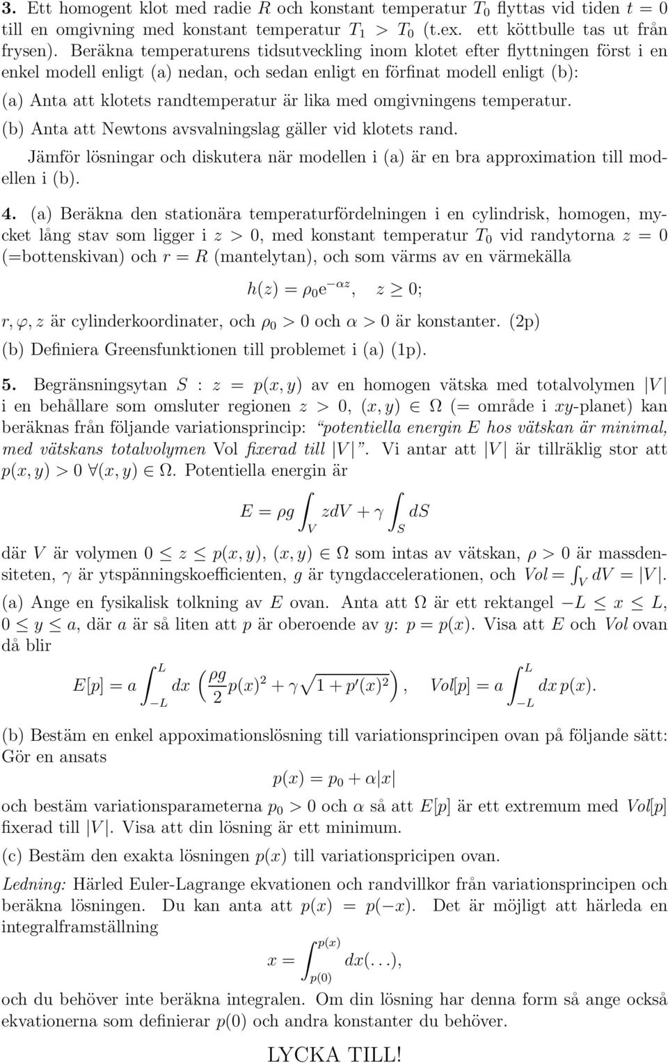 lika med omgivningens temperatur. (b) Anta att Newtons avsvalningslag gäller vid klotets rand. Jämför lösningar och diskutera när modellen i (a) är en bra approximation till modellen i (b). 4.