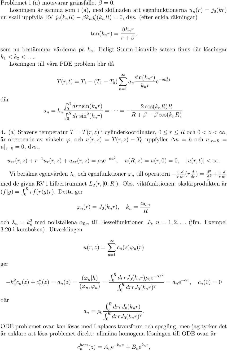 ... Lösningen till våra PDE problem blir då T(r, t) = T 1 (T 1 T ) sin(k n r) a n e ak2 nt k n r där a n = k drr sin(k nr) n dr sin2 (k n r) = = 2 cos(k n R)R R + β β cos(k n R). 4.