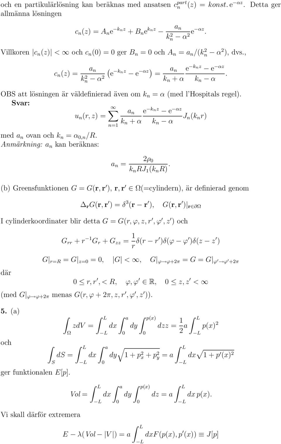 k n α OBS att lösningen är väldefinierad även om k n = α (med l Hospitals regel). a n e knz e αz u n (r, z) = J n (k n r) k n + α k n α med a n ovan och k n = α,n /R.