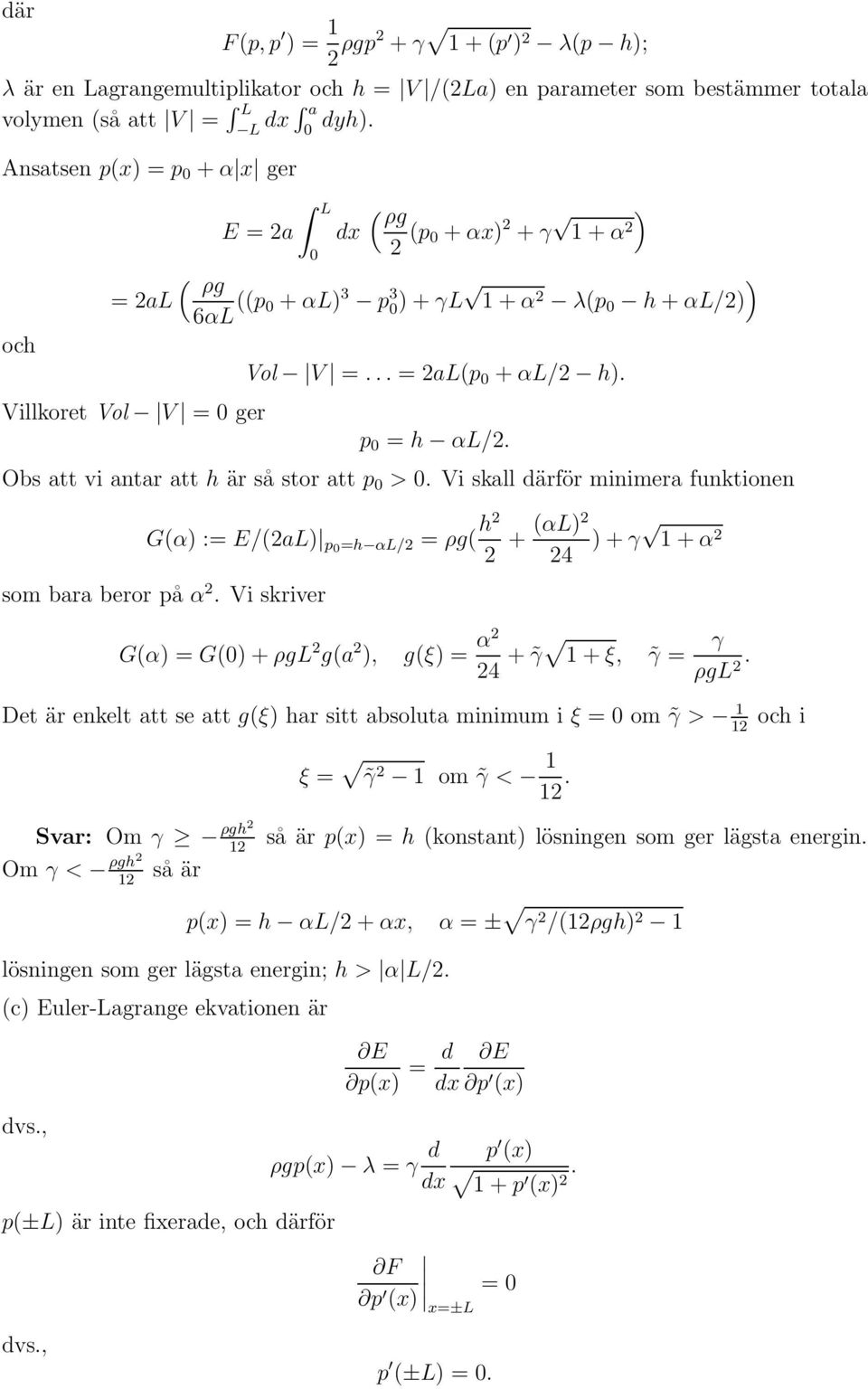 Obs att vi antar att h är så stor att p >. Vi skall därför minimera funktionen G(α) := E/(2aL) p =h αl/2 = ρg( h2 2 + (αl)2 24 ) + γ 1 + α 2 som bara beror på α 2.