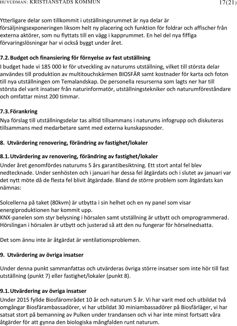 Budget och finansiering för förnyelse av fast utställning I budget hade vi 185 000 kr för utveckling av naturums utställning, vilket till största delar användes till produktion av multitouchskärmen