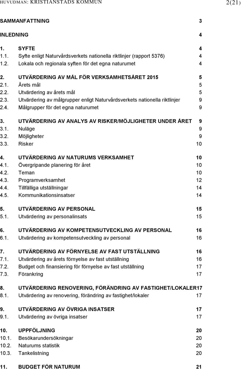 Målgrupper för det egna naturumet 9 3. UTVÄRDERING AV ANALYS AV RISKER/MÖJLIGHETER UNDER ÅRET 9 3.1. Nuläge 9 3.2. Möjligheter 9 3.3. Risker 10 4. UTVÄRDERING AV NATURUMS VERKSAMHET 10 4.1. Övergripande planering för året 10 4.