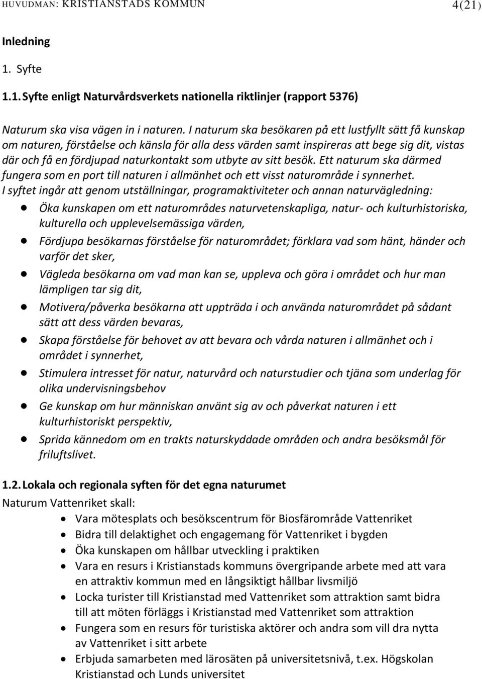 utbyte av sitt besök. Ett naturum ska därmed fungera som en port till naturen i allmänhet och ett visst naturområde i synnerhet.