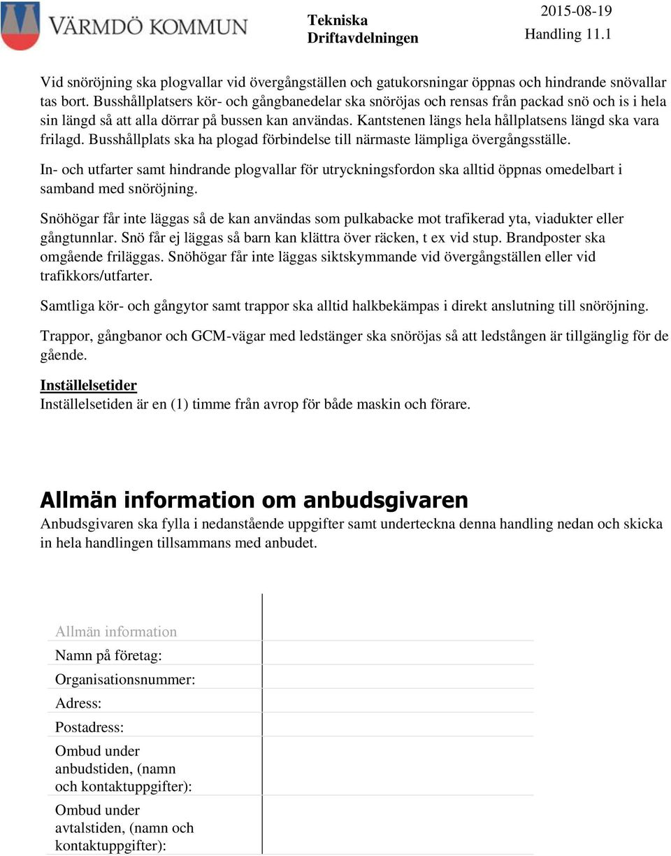 Kantstenen längs hela hållplatsens längd ska vara frilagd. Busshållplats ska ha plogad förbindelse till närmaste lämpliga övergångsställe.