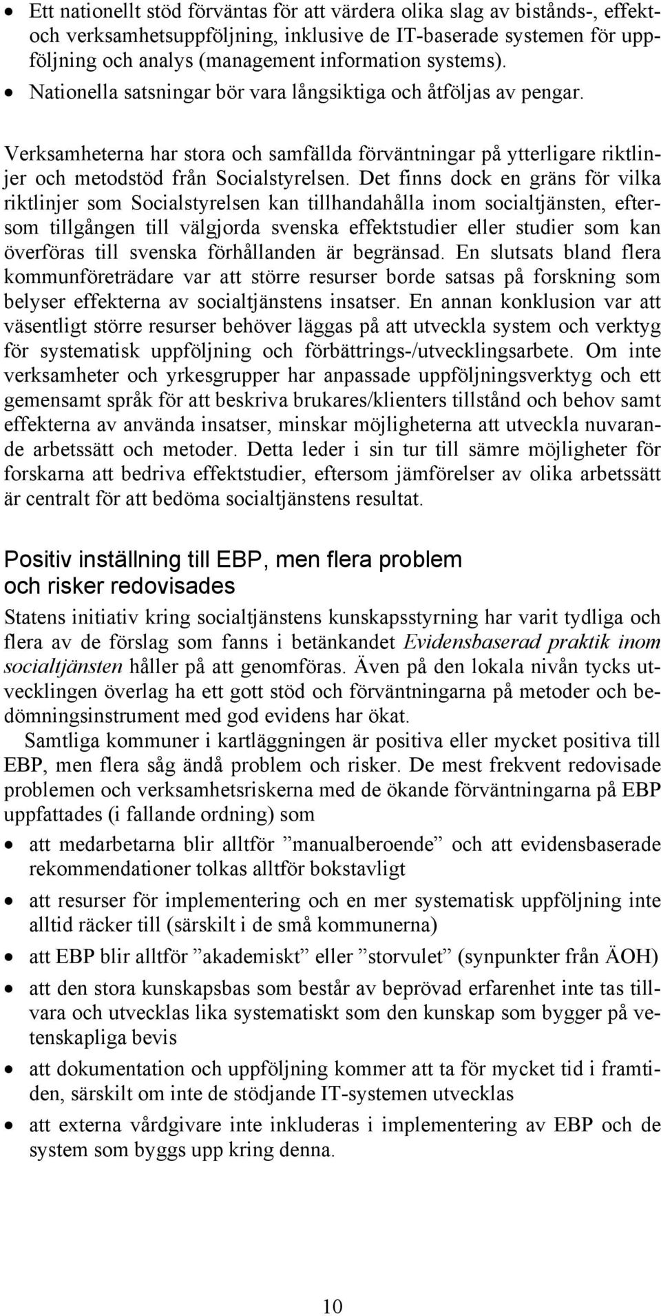 Det finns dock en gräns för vilka riktlinjer som Socialstyrelsen kan tillhandahålla inom socialtjänsten, eftersom tillgången till välgjorda svenska effektstudier eller studier som kan överföras till