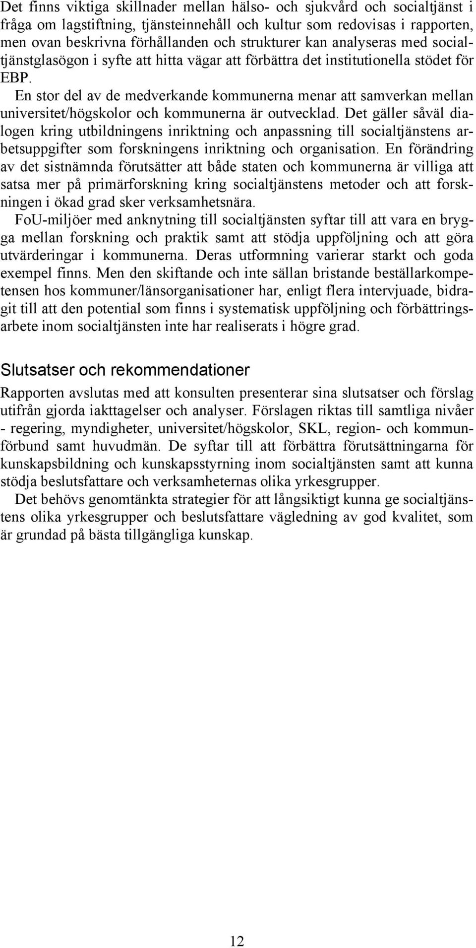 En stor del av de medverkande kommunerna menar att samverkan mellan universitet/högskolor och kommunerna är outvecklad.