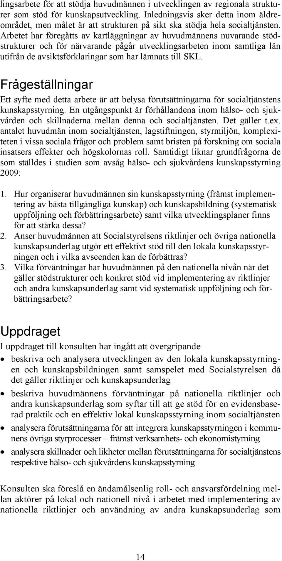 Arbetet har föregåtts av kartläggningar av huvudmännens nuvarande stödstrukturer och för närvarande pågår utvecklingsarbeten inom samtliga län utifrån de avsiktsförklaringar som har lämnats till SKL.