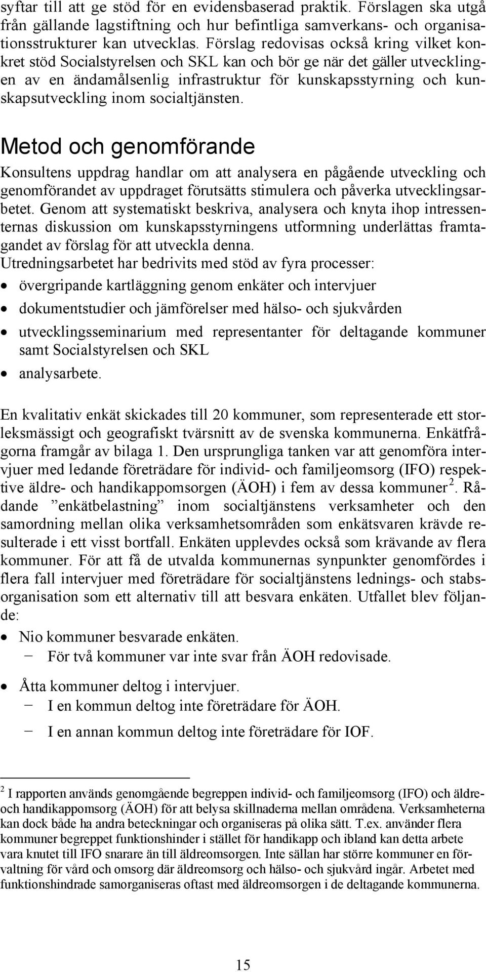 socialtjänsten. Metod och genomförande Konsultens uppdrag handlar om att analysera en pågående utveckling och genomförandet av uppdraget förutsätts stimulera och påverka utvecklingsarbetet.