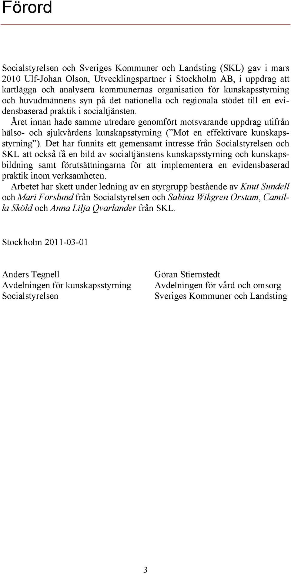 Året innan hade samme utredare genomfört motsvarande uppdrag utifrån hälso- och sjukvårdens kunskapsstyrning ( Mot en effektivare kunskapsstyrning ).