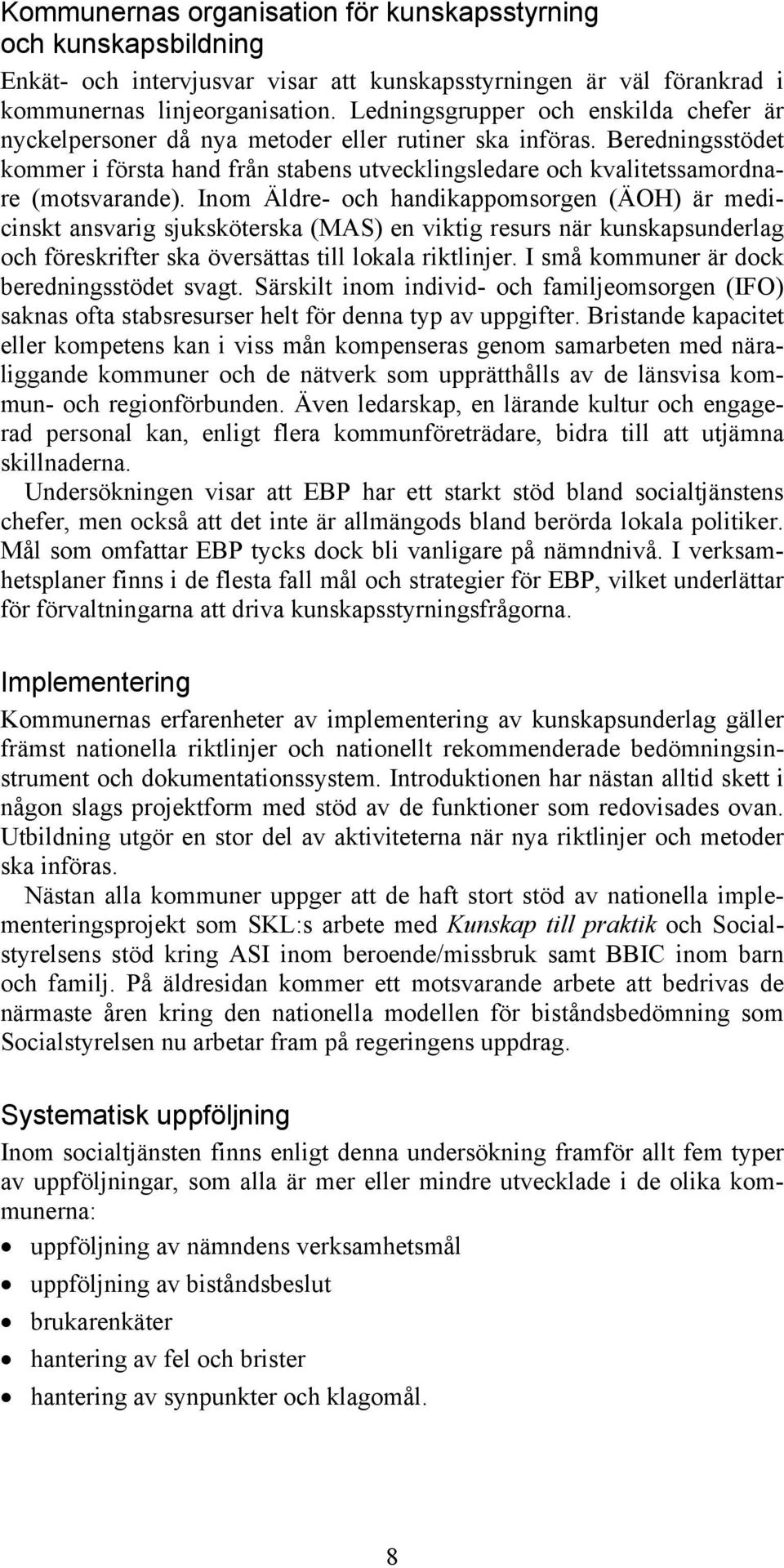 Beredningsstödet kommer i första hand från stabens utvecklingsledare och kvalitetssamordnare (motsvarande).