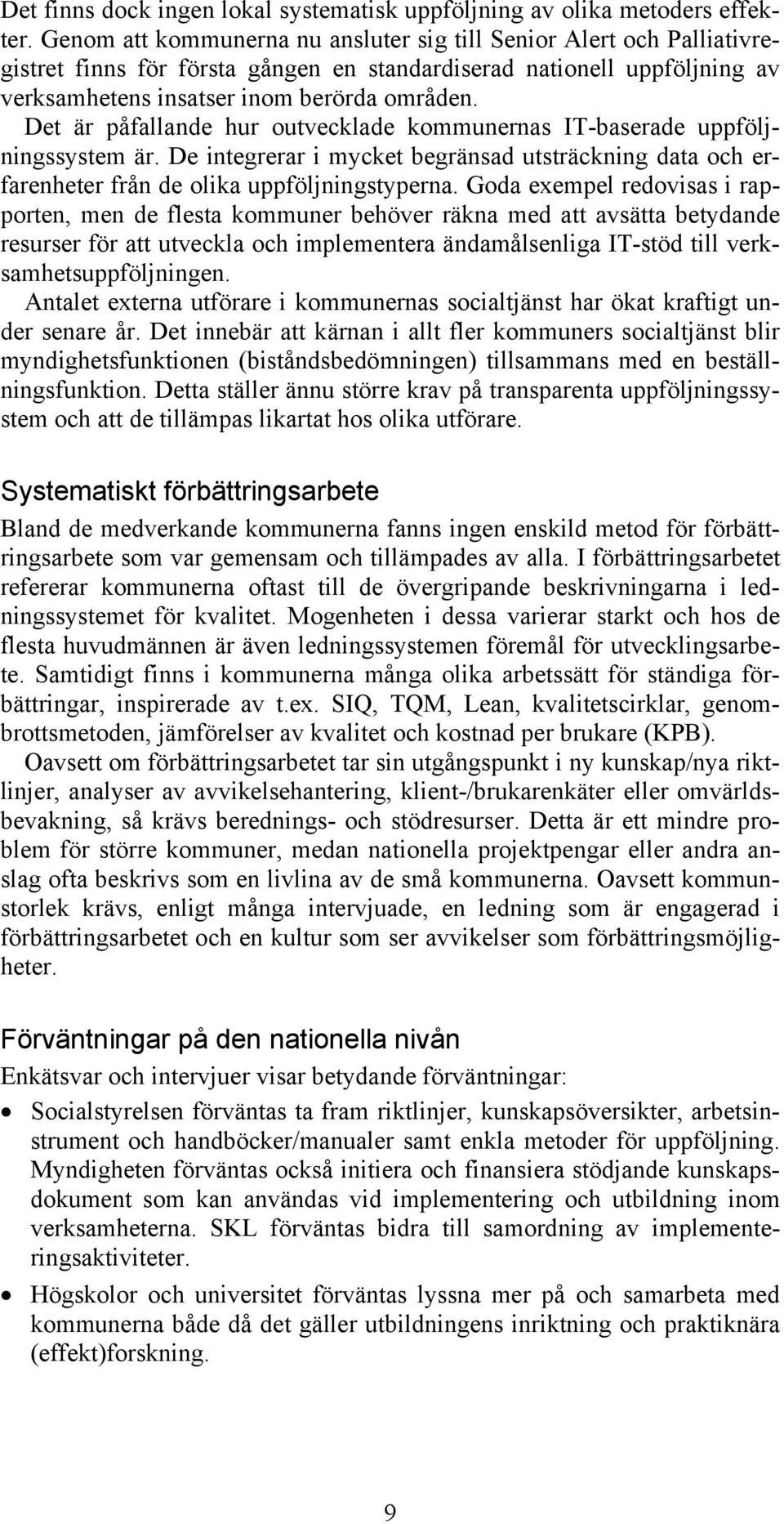 Det är påfallande hur outvecklade kommunernas IT-baserade uppföljningssystem är. De integrerar i mycket begränsad utsträckning data och erfarenheter från de olika uppföljningstyperna.