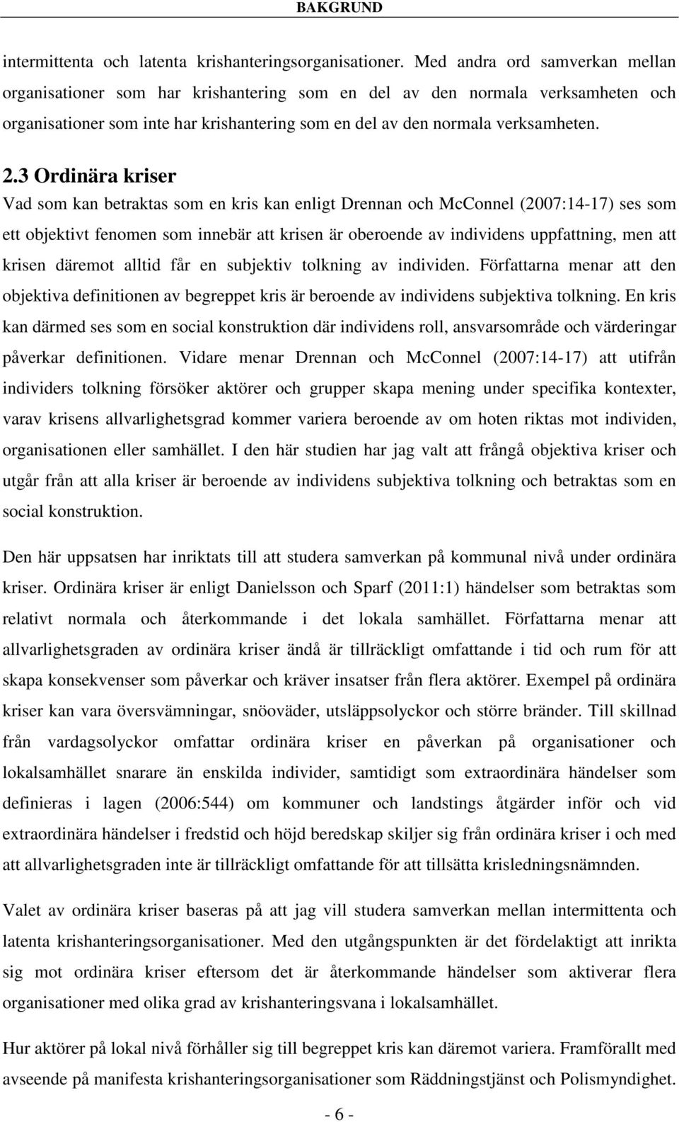 3 Ordinära kriser Vad som kan betraktas som en kris kan enligt Drennan och McConnel (2007:14-17) ses som ett objektivt fenomen som innebär att krisen är oberoende av individens uppfattning, men att