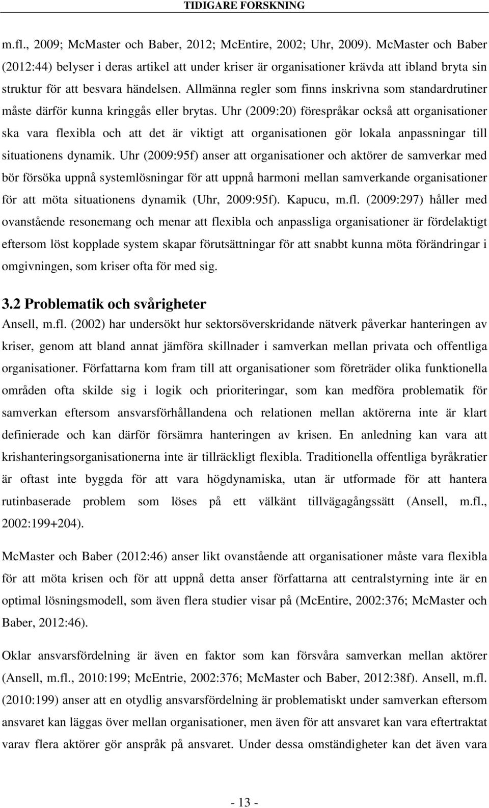 Allmänna regler som finns inskrivna som standardrutiner måste därför kunna kringgås eller brytas.