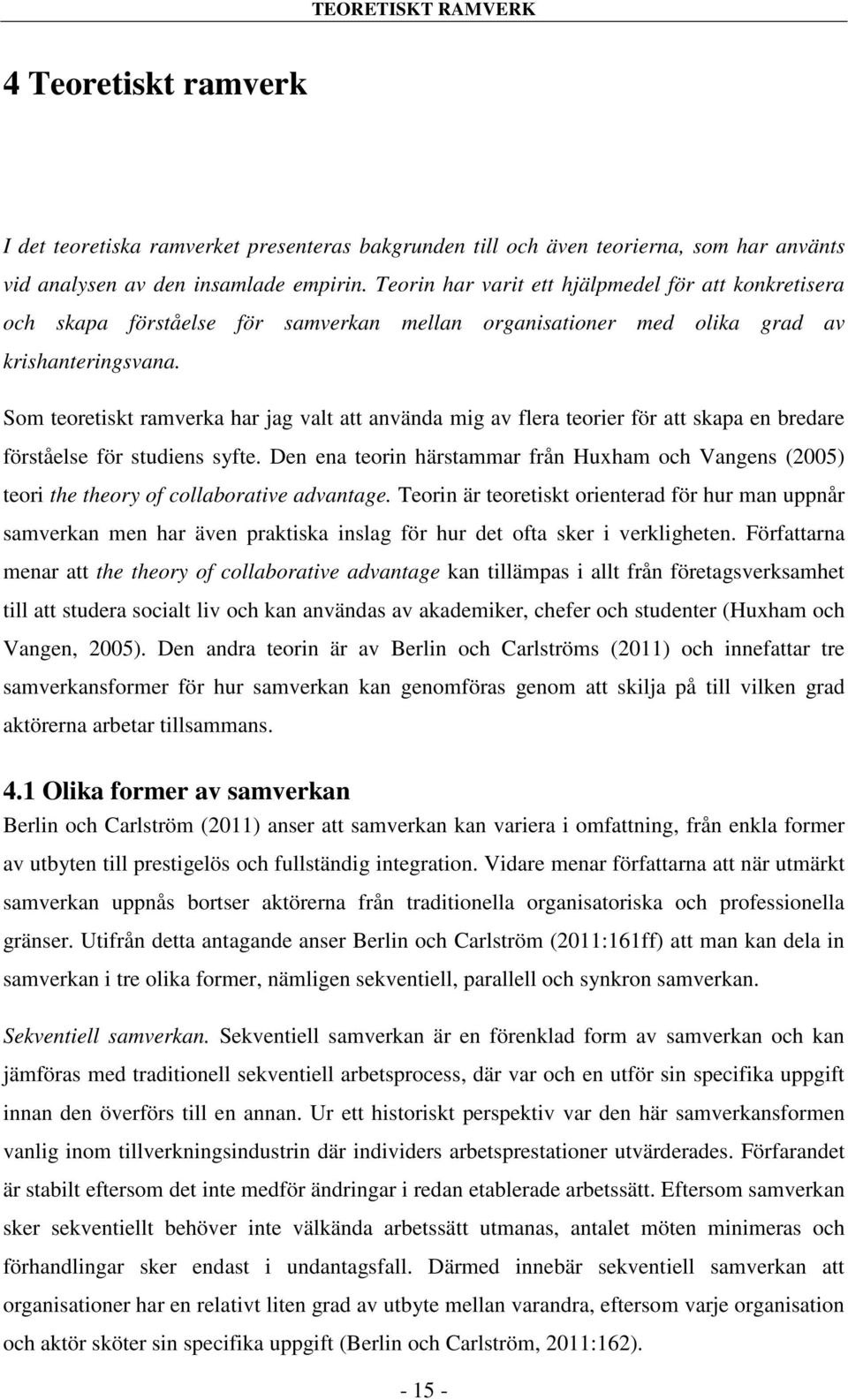 Som teoretiskt ramverka har jag valt att använda mig av flera teorier för att skapa en bredare förståelse för studiens syfte.