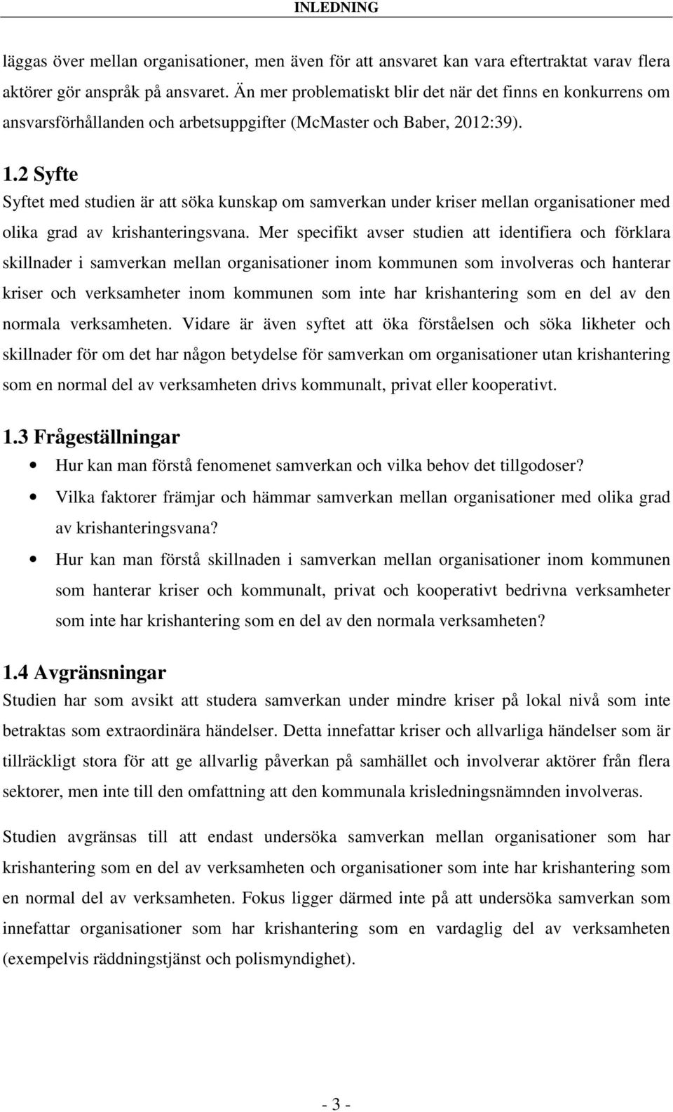 2 Syfte Syftet med studien är att söka kunskap om samverkan under kriser mellan organisationer med olika grad av krishanteringsvana.