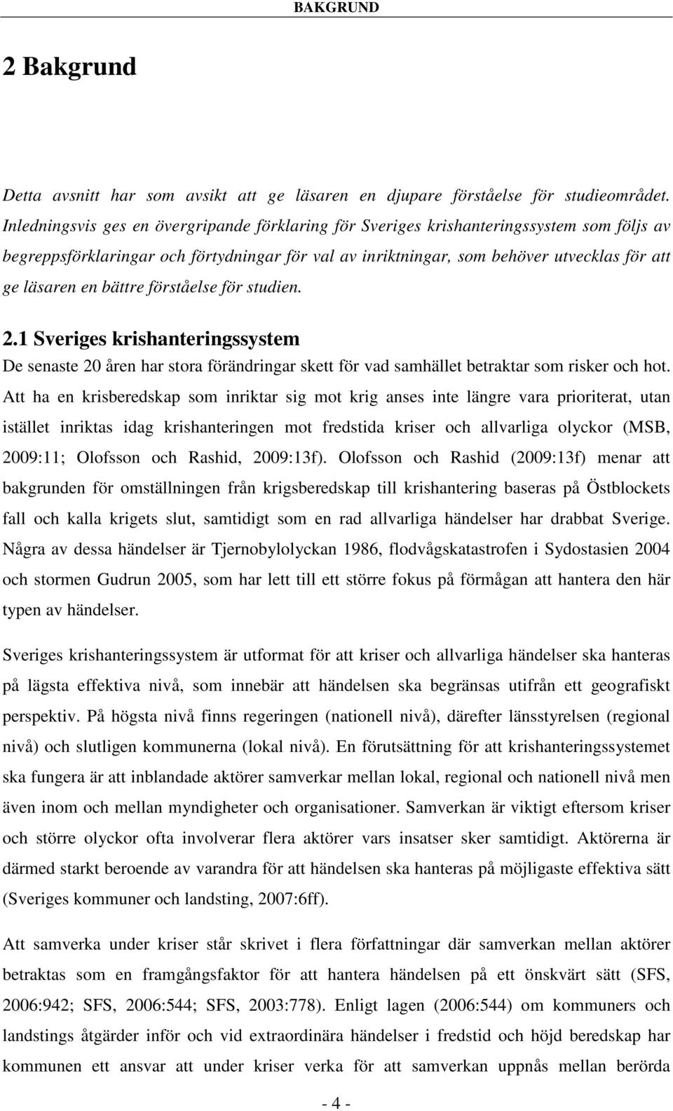 bättre förståelse för studien. 2.1 Sveriges krishanteringssystem De senaste 20 åren har stora förändringar skett för vad samhället betraktar som risker och hot.