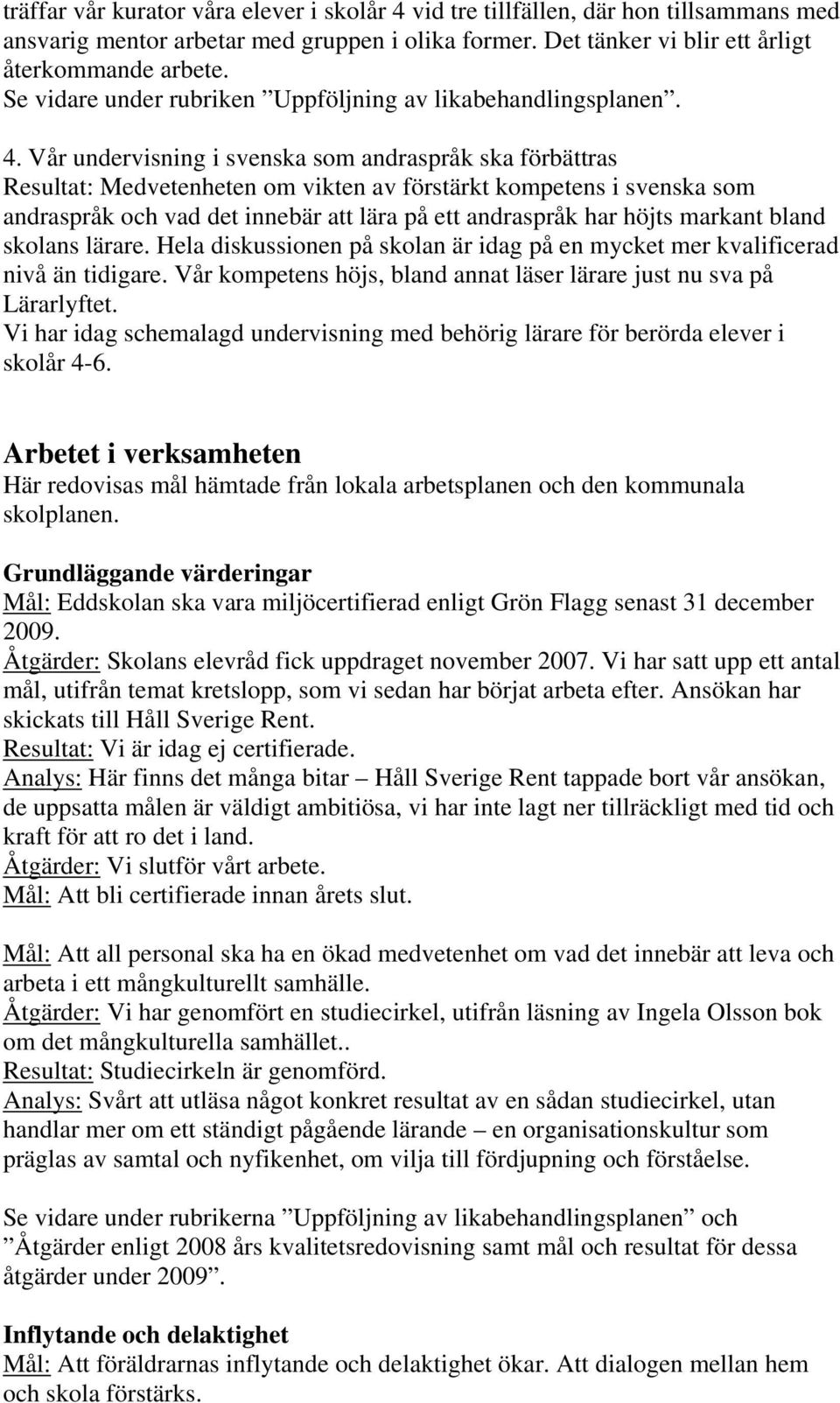 Vår undervisning i svenska som andraspråk ska förbättras Resultat: Medvetenheten om vikten av förstärkt kompetens i svenska som andraspråk och vad det innebär att lära på ett andraspråk har höjts