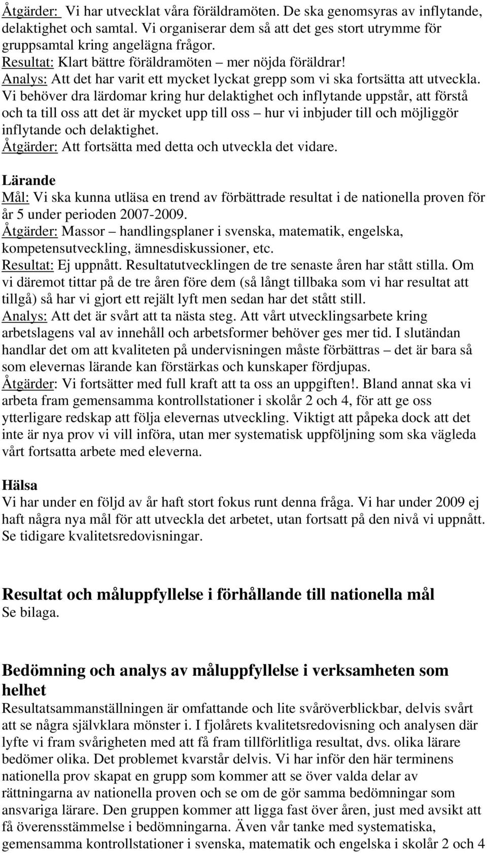 Vi behöver dra lärdomar kring hur delaktighet och inflytande uppstår, att förstå och ta till oss att det är mycket upp till oss hur vi inbjuder till och möjliggör inflytande och delaktighet.