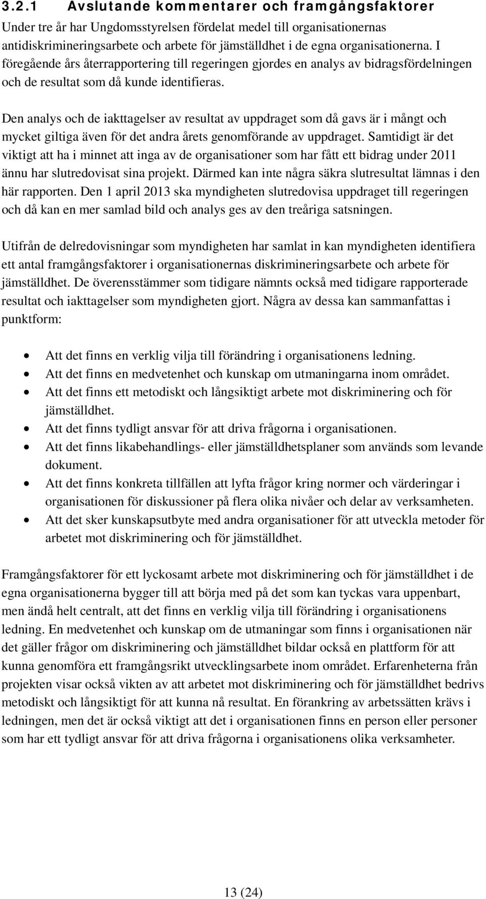 Den analys och de iakttagelser av resultat av uppdraget som då gavs är i mångt och mycket giltiga även för det andra årets genomförande av uppdraget.