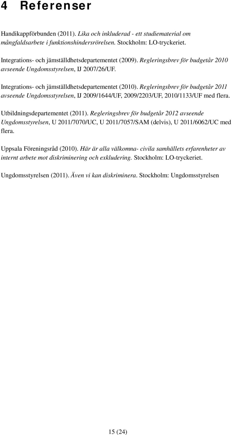 Regleringsbrev för budgetår 2011 avseende Ungdomsstyrelsen, IJ 2009/1644/UF, 2009/2203/UF, 2010/1133/UF med flera. Utbildningsdepartementet (2011).