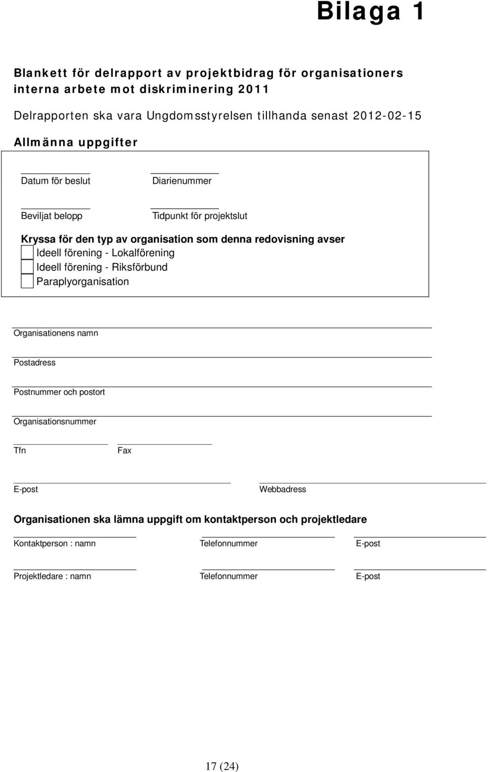 Ideell förening - Lokalförening Ideell förening - Riksförbund Paraplyorganisation Organisationens namn Postadress Postnummer och postort Organisationsnummer Tfn Fax