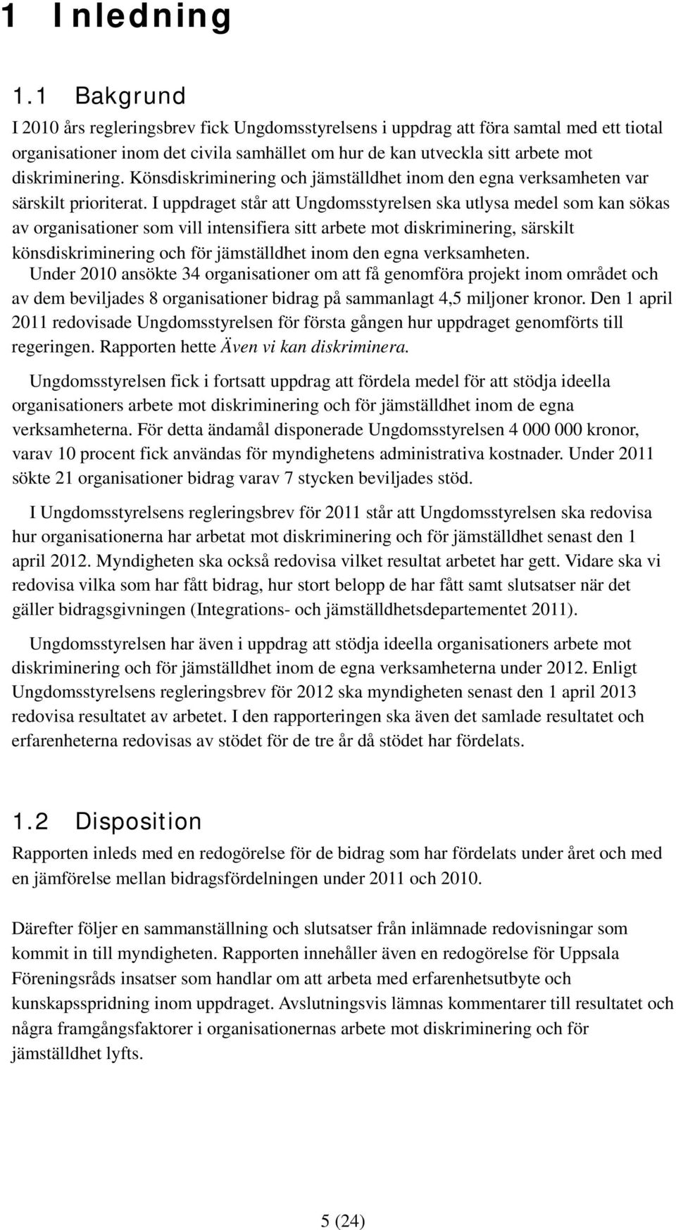 Könsdiskriminering och jämställdhet inom den egna verksamheten var särskilt prioriterat.