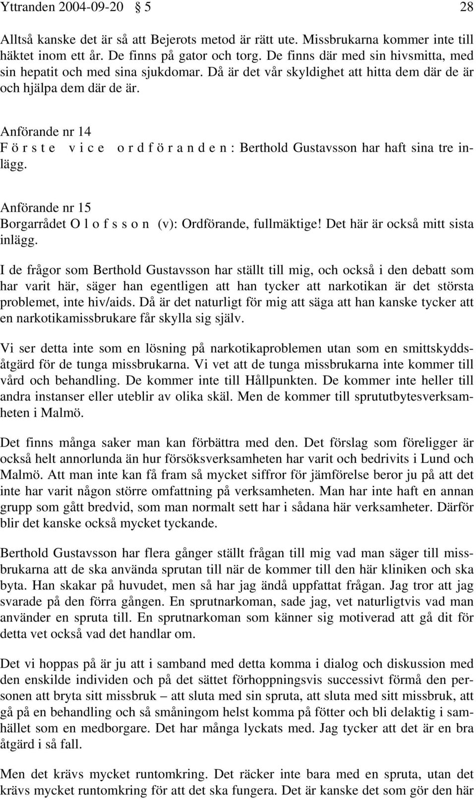 Anförande nr 14 F ö r s t e v i c e o r d f ö r a n d e n : Berthold Gustavsson har haft sina tre inlägg. Anförande nr 15 Borgarrådet O l o f s s o n (v): Ordförande, fullmäktige!