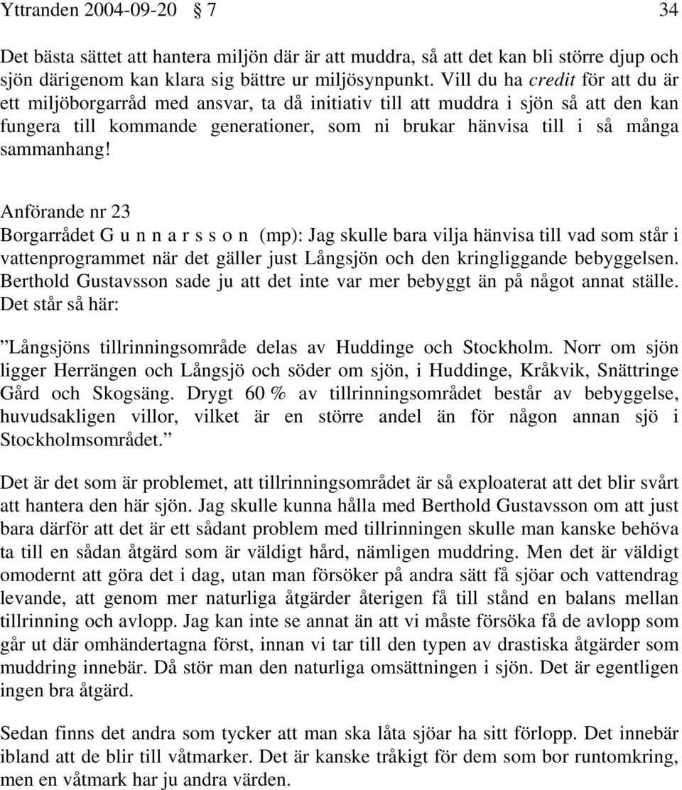 sammanhang! Anförande nr 23 Borgarrådet Gunnarsson (mp): Jag skulle bara vilja hänvisa till vad som står i vattenprogrammet när det gäller just Långsjön och den kringliggande bebyggelsen.