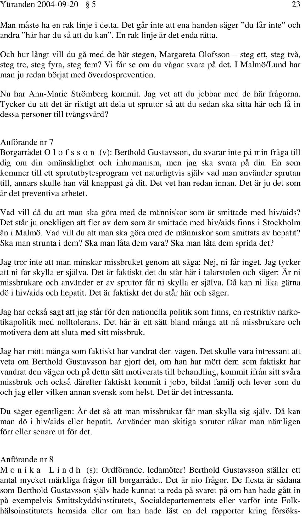 I Malmö/Lund har man ju redan börjat med överdosprevention. Nu har Ann-Marie Strömberg kommit. Jag vet att du jobbar med de här frågorna.