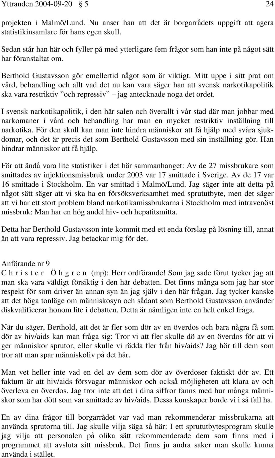 Mitt uppe i sitt prat om vård, behandling och allt vad det nu kan vara säger han att svensk narkotikapolitik ska vara restriktiv och repressiv jag antecknade noga det ordet.