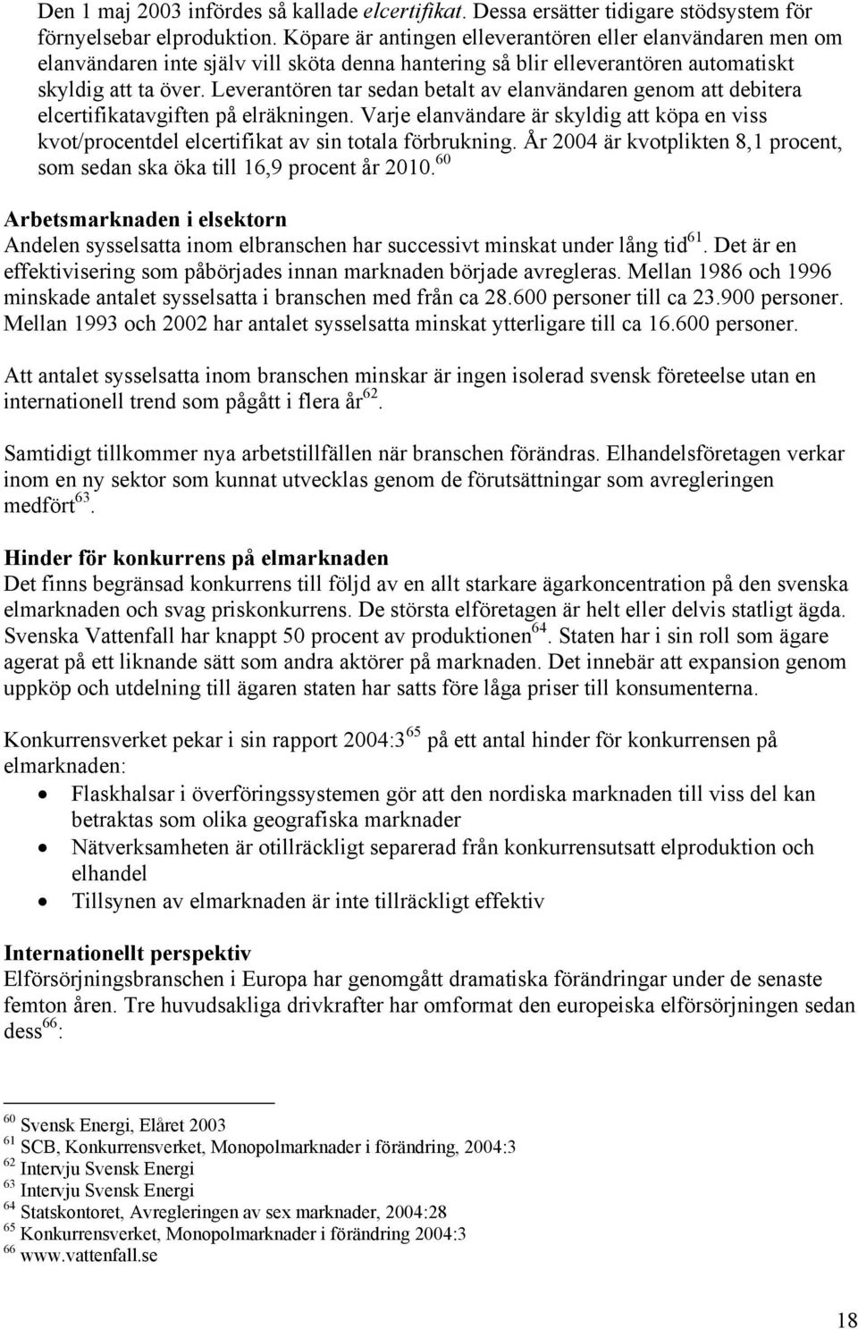 Leverantören tar sedan betalt av elanvändaren genom att debitera elcertifikatavgiften på elräkningen.