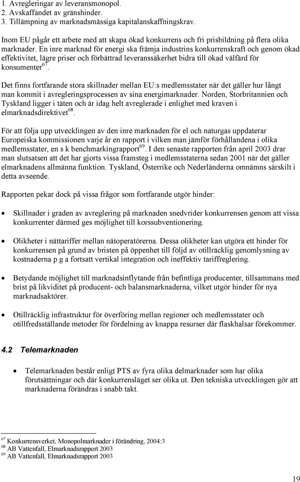 En inre marknad för energi ska främja industrins konkurrenskraft och genom ökad effektivitet, lägre priser och förbättrad leveranssäkerhet bidra till ökad välfärd för konsumenter 67.