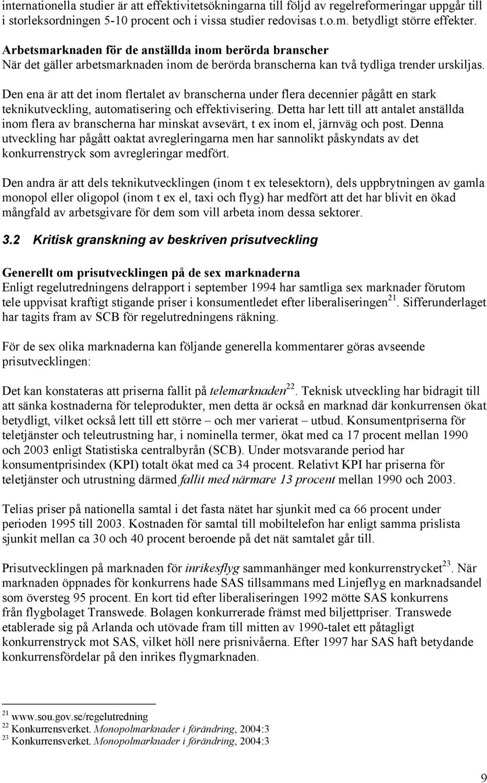 Den ena är att det inom flertalet av branscherna under flera decennier pågått en stark teknikutveckling, automatisering och effektivisering.